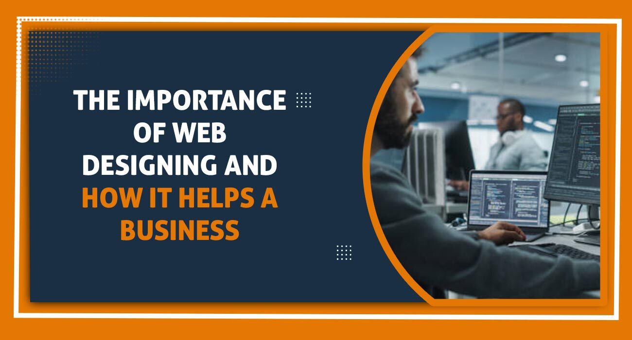 The importance of web designing and how it helps a business